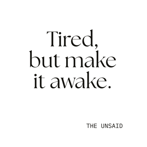 Tired, but make it awake.