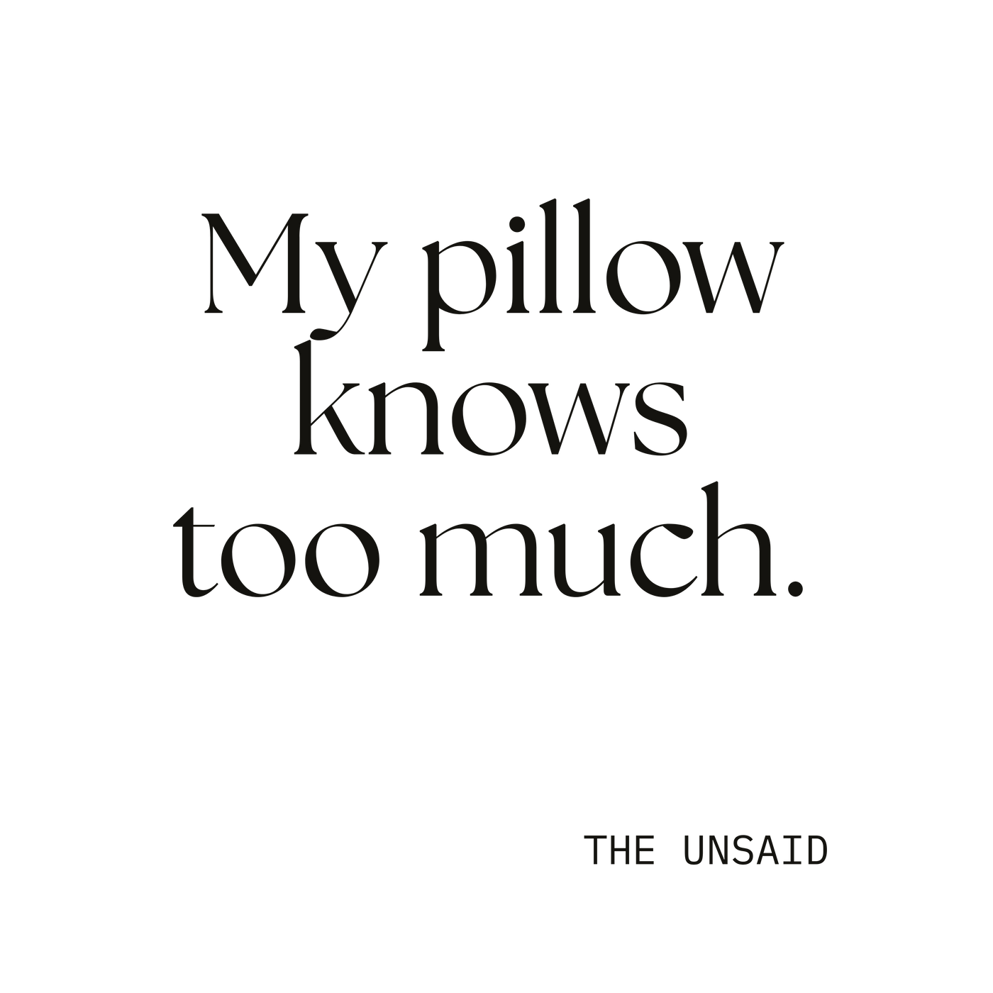 My pillow knows too much.