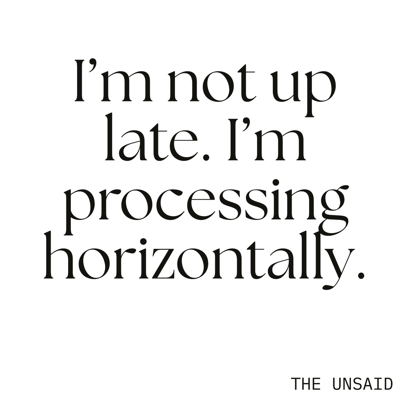 I’m not up late. I’m processing horizontally.
