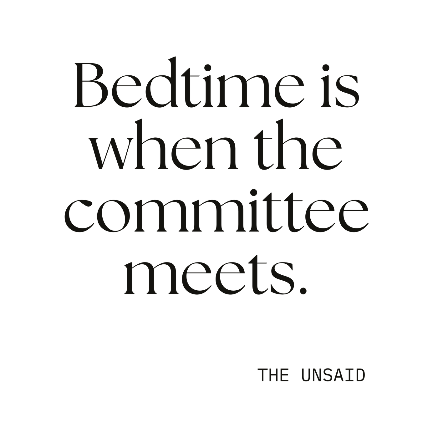 Bedtime is when the committee meets.