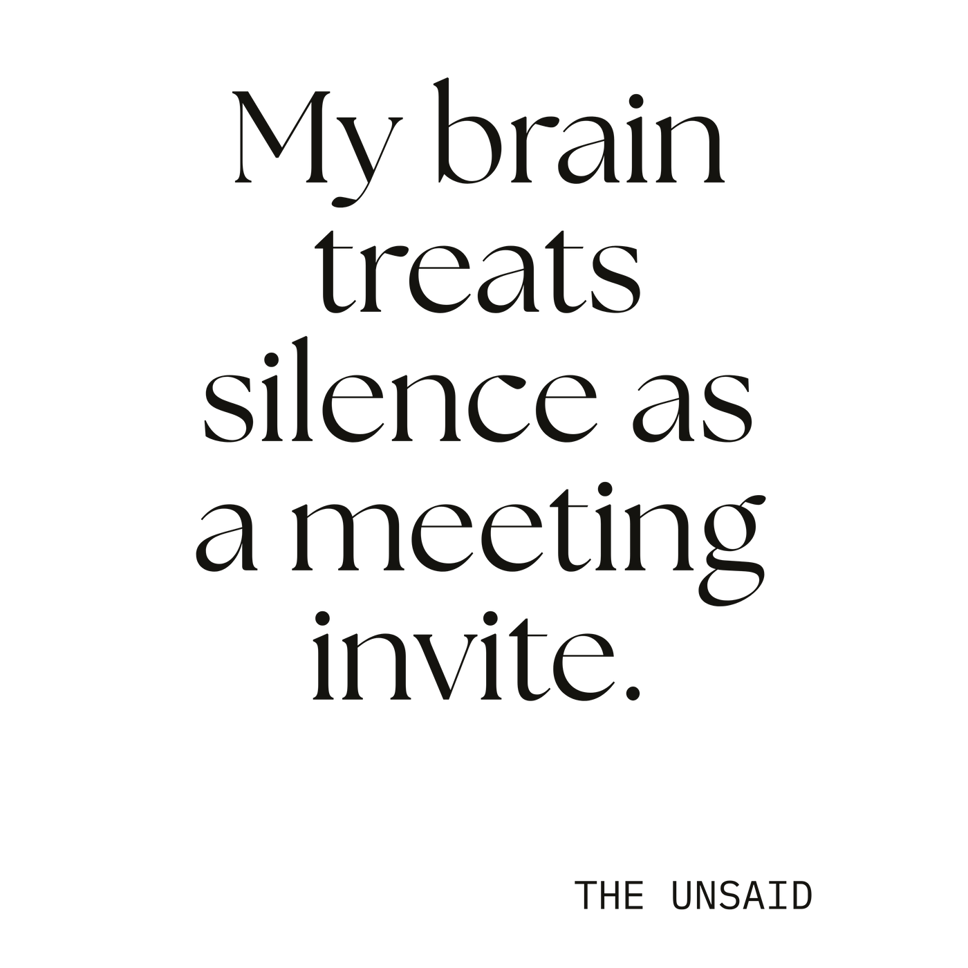My brain treats silence as a meeting invite.