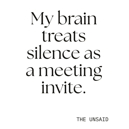 My brain treats silence as a meeting invite.