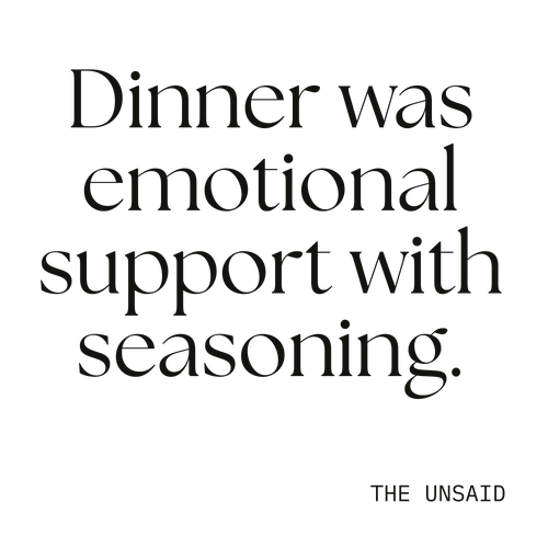 Dinner was emotional support with seasoning.