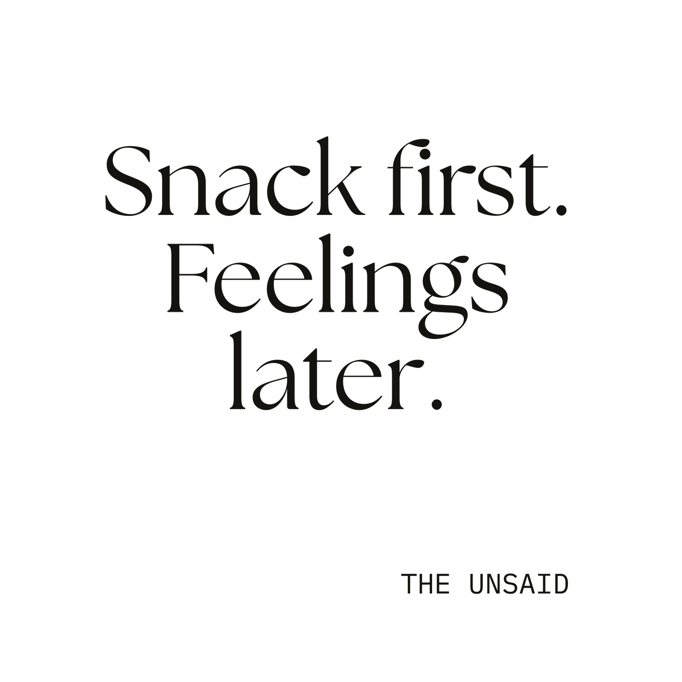 Snack first. Feelings later.