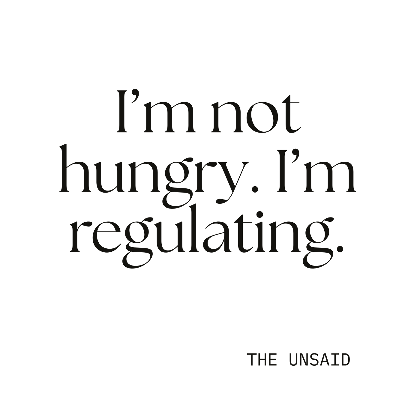 I’m not hungry. I’m regulating.