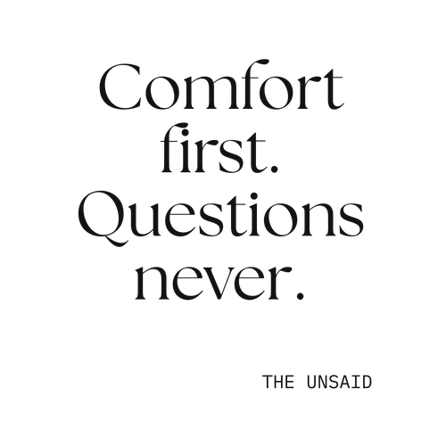Comfort first. Questions never.