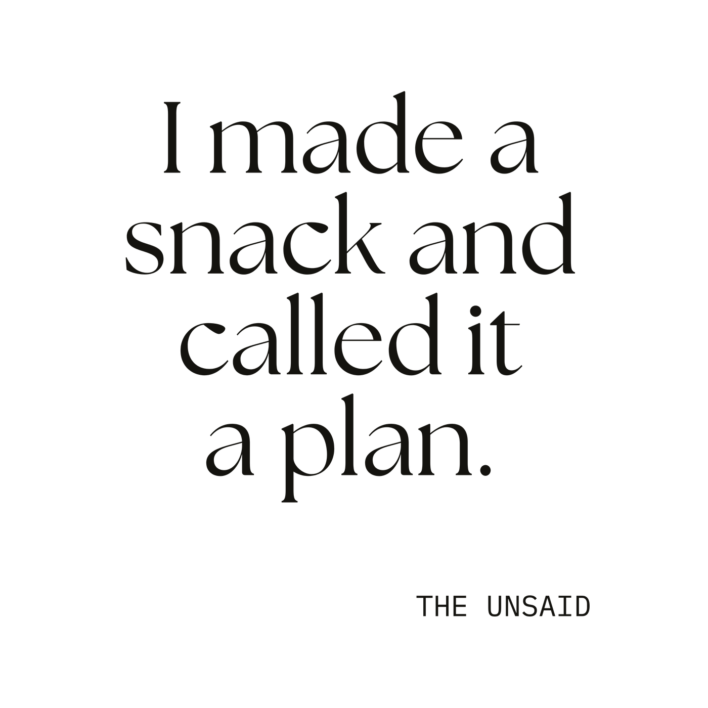 I made a snack and called it a plan.