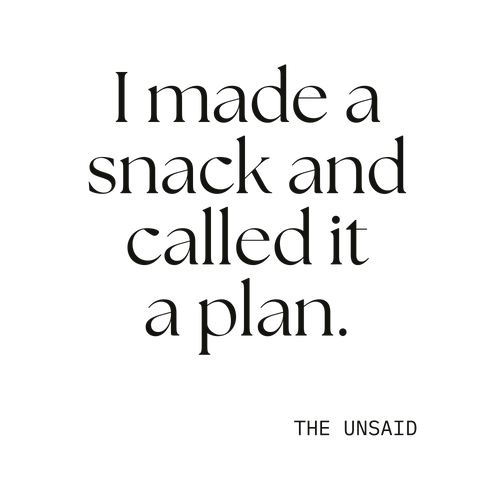 I made a snack and called it a plan.