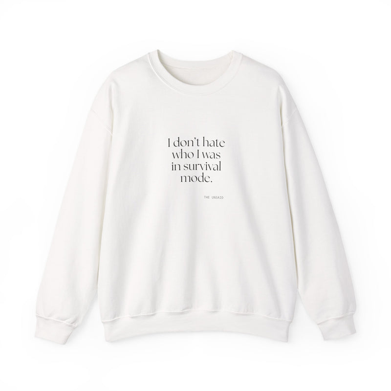 Sweatshirt — I don’t hate who I was in survival mode.