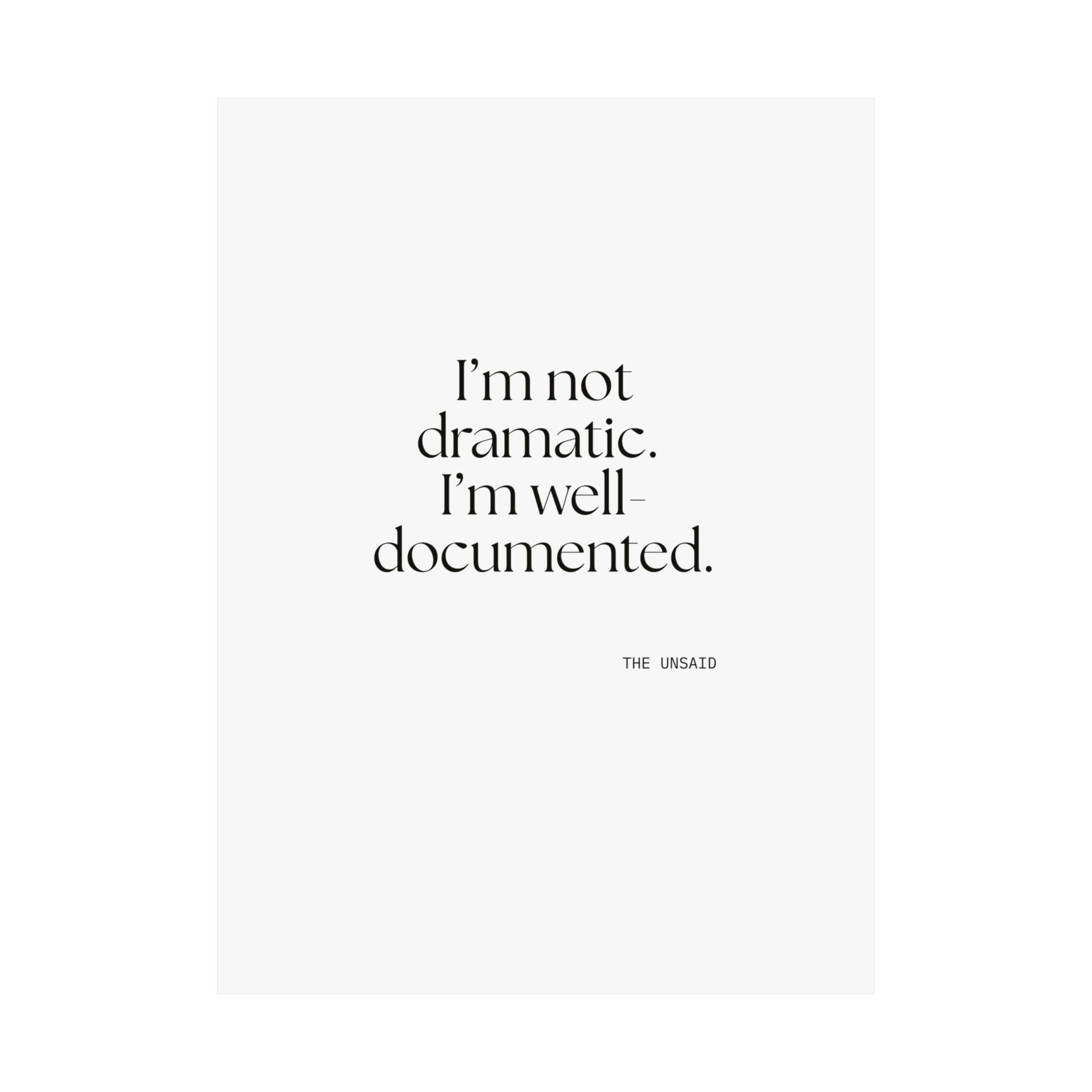 I’m not dramatic. I’m well-documented - Poster - Dry Humor