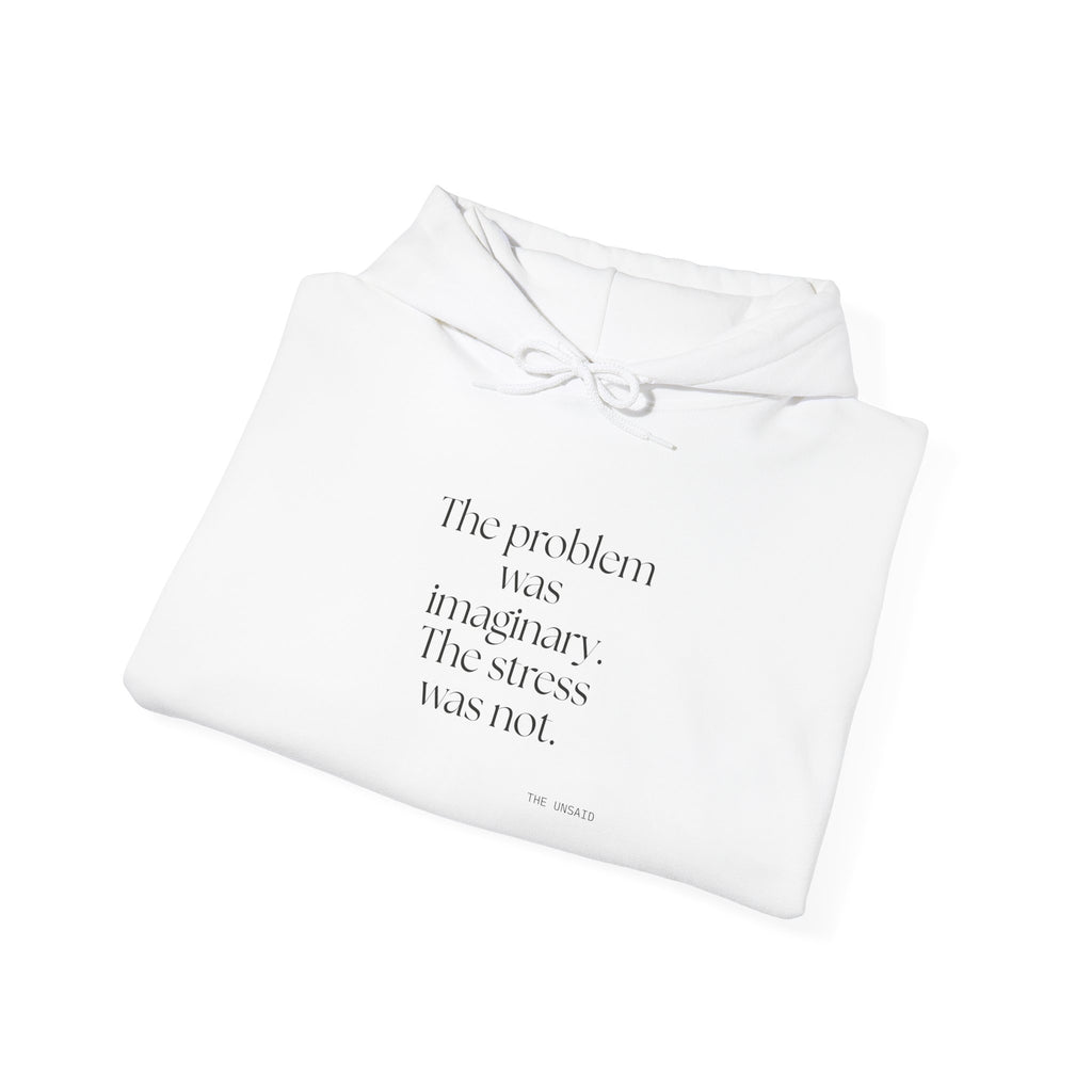 The problem was imaginary. The stress was not - Hoodie - For Overthinkers