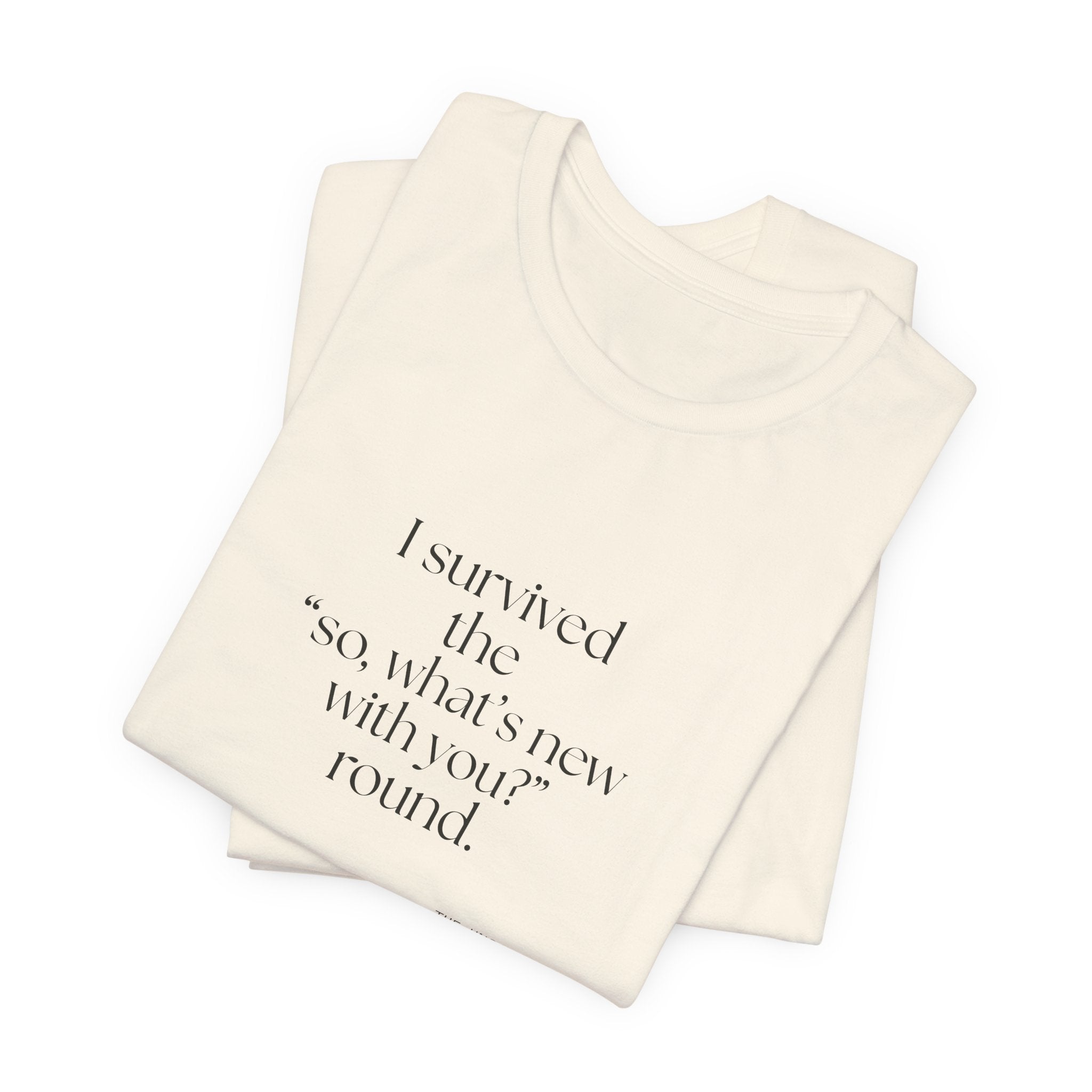 I survived the “so, what’s new with you?” round - Shirt - For Someone Who Stays