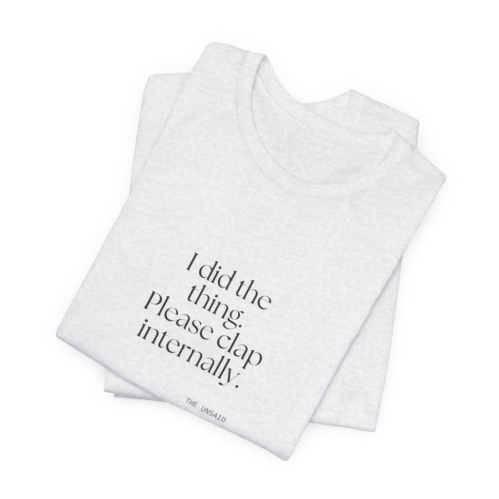 I did the thing. Please clap internally - Shirt - Dry Humor
