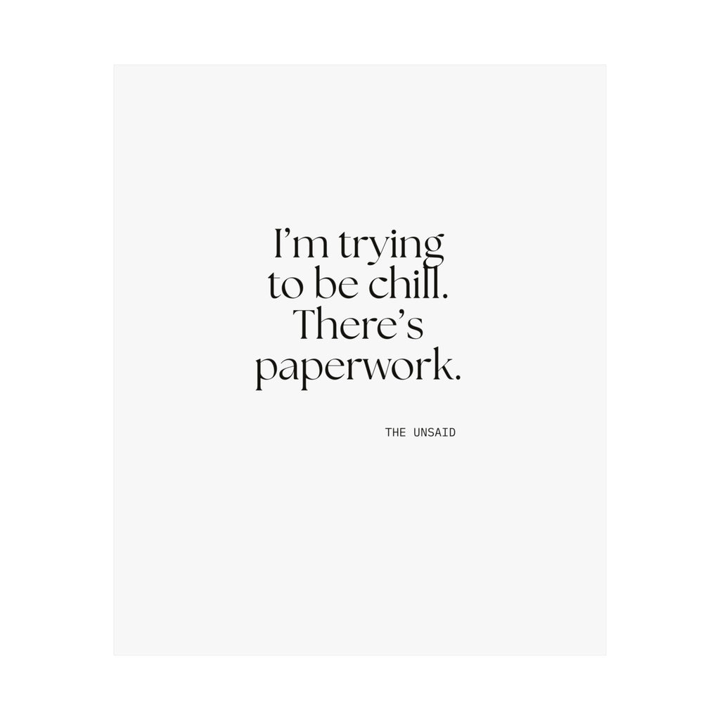 I’m trying to be chill. There’s paperwork - Poster - Dry Humor