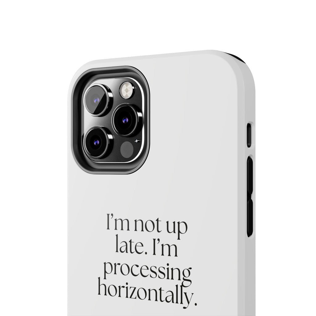 I’m not up late. I’m processing horizontally - Tough Phone Case - For Overthinkers