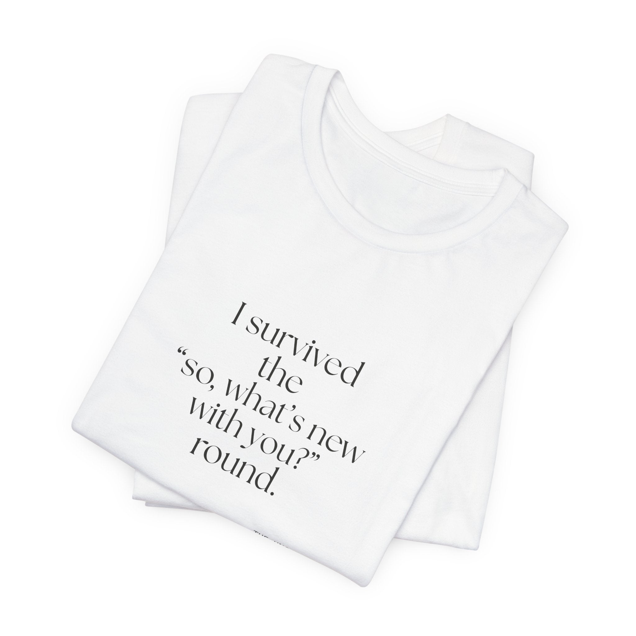 I survived the “so, what’s new with you?” round - Shirt - For Someone Who Stays