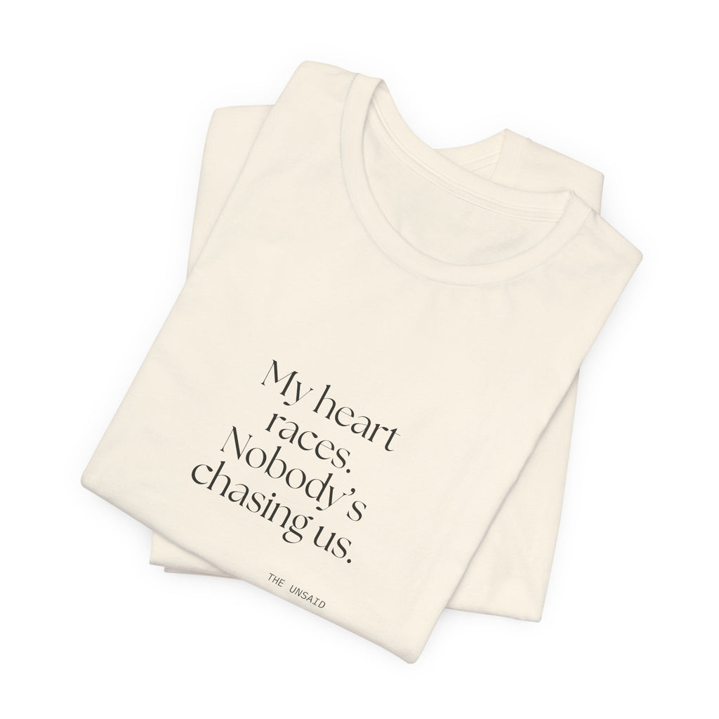 My heart races. Nobody’s chasing us - Shirt - For Quiet Minds