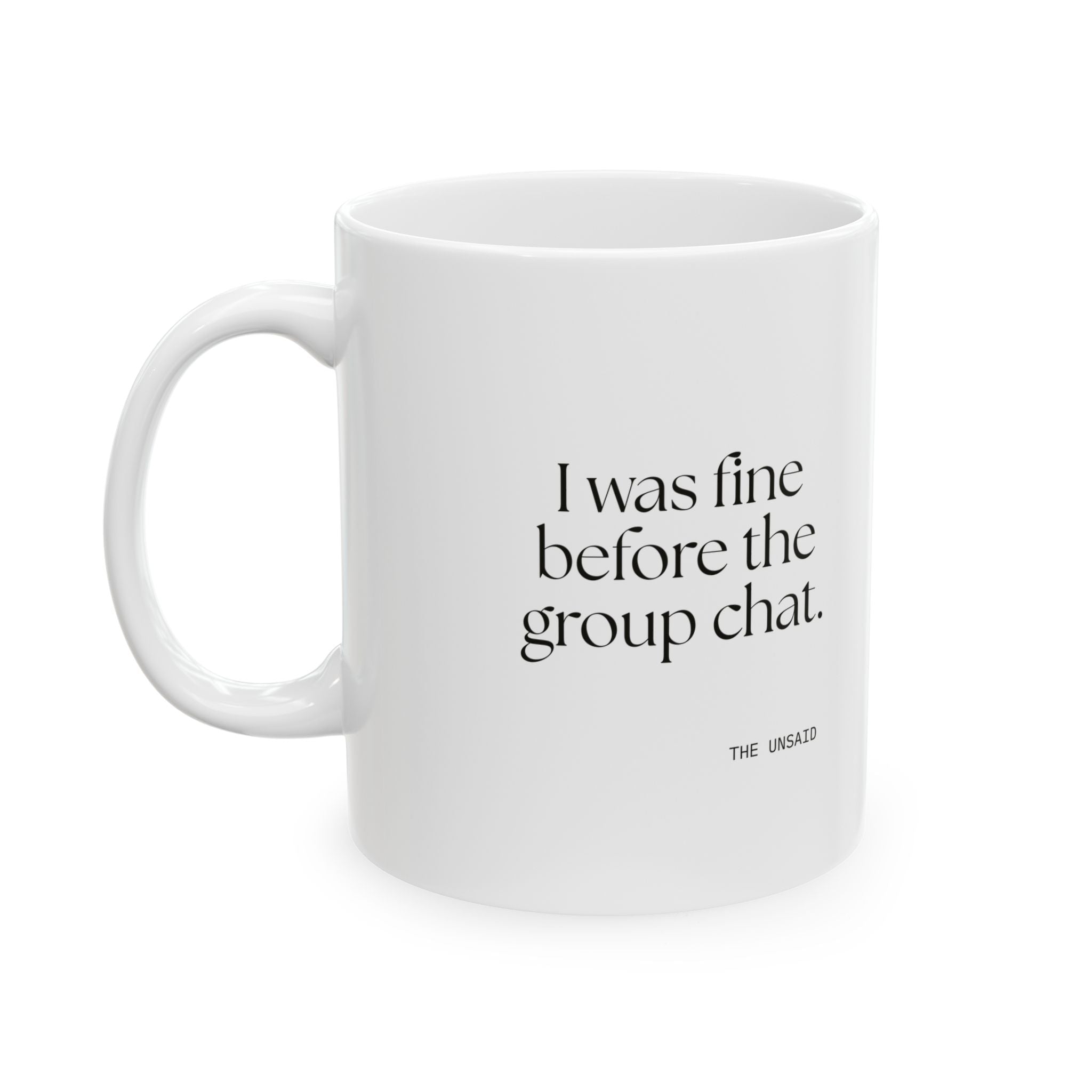 I was fine before the group chat - Coffee Mug - For Someone Who Stays