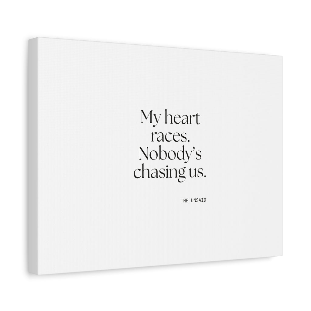 My heart races. Nobody’s chasing us - Canvas Print - For Quiet Minds