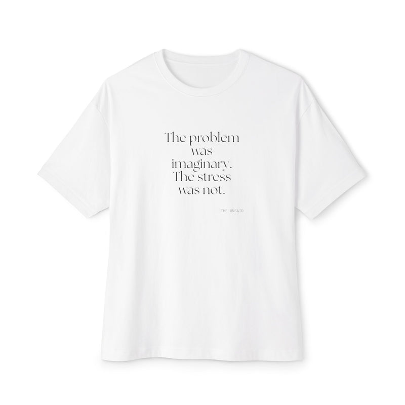 Oversized Tee — The problem was imaginary. The stress was not.