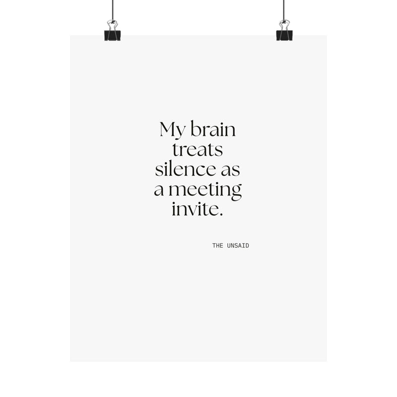 Poster — My brain treats silence as a meeting invite.