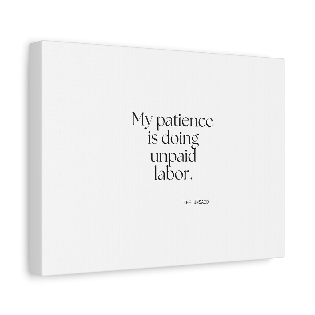 My patience is doing unpaid labor - Canvas Print - Dry Humor