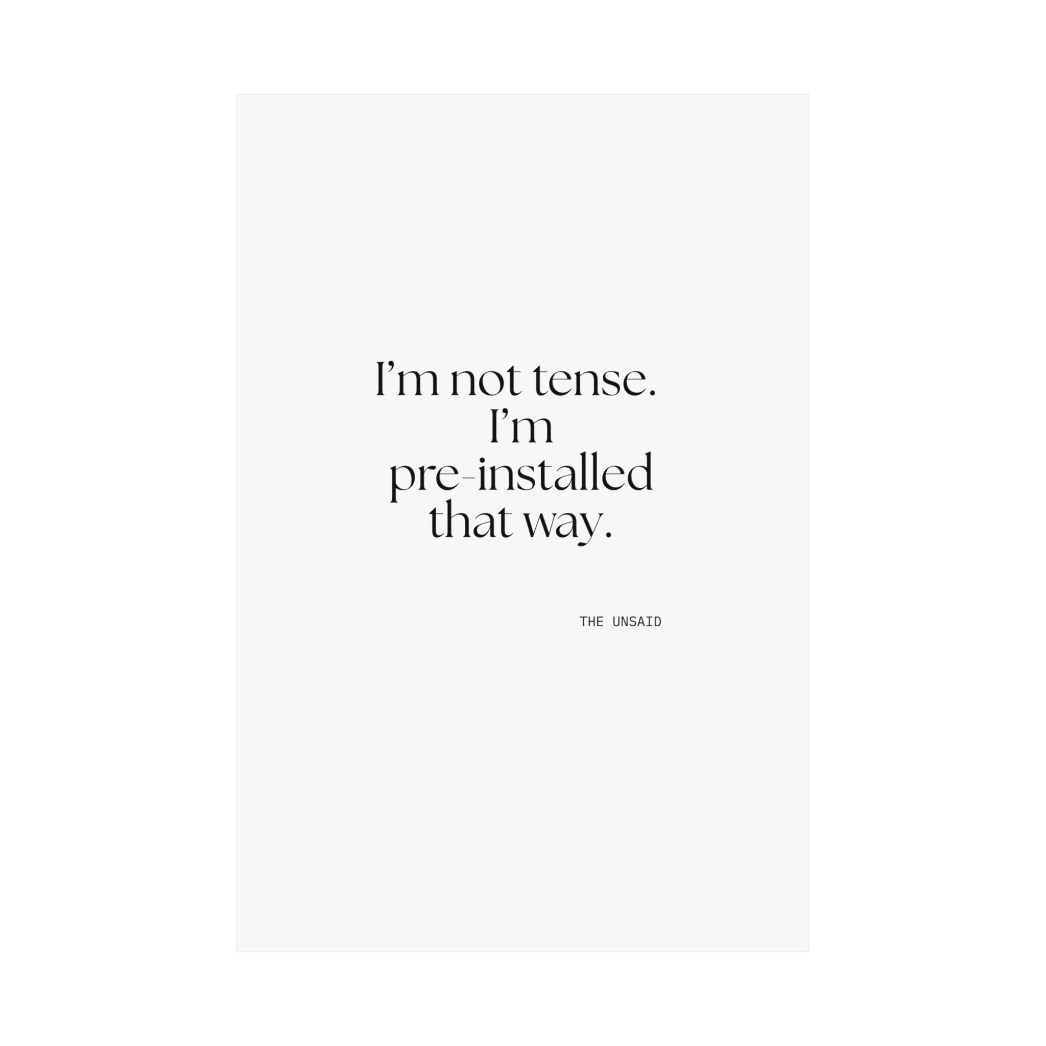 I’m not tense. I’m pre-installed that way - Poster - For Quiet Minds