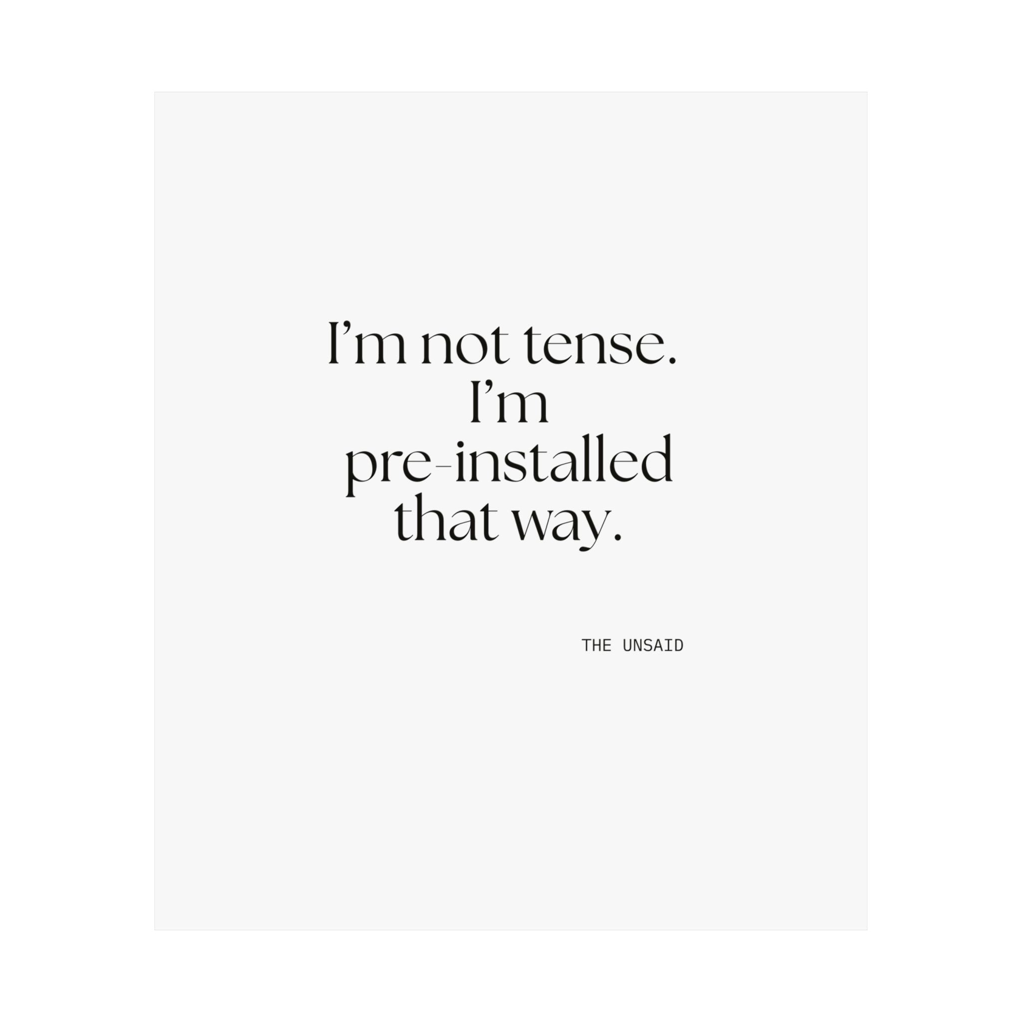 I’m not tense. I’m pre-installed that way - Poster - For Quiet Minds