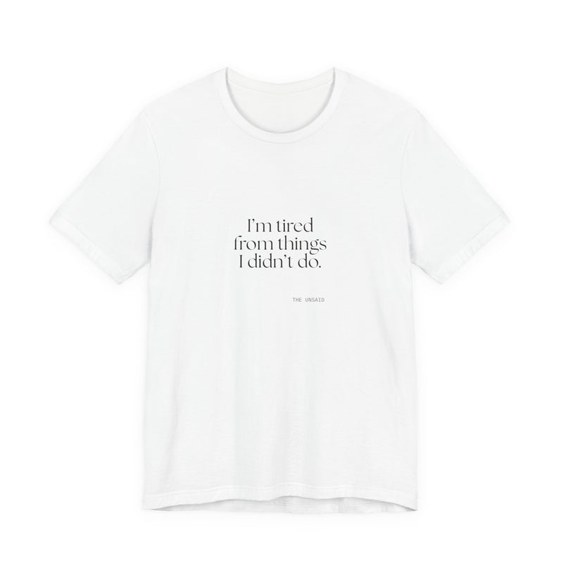 Shirt — I’m tired from things I didn’t do.