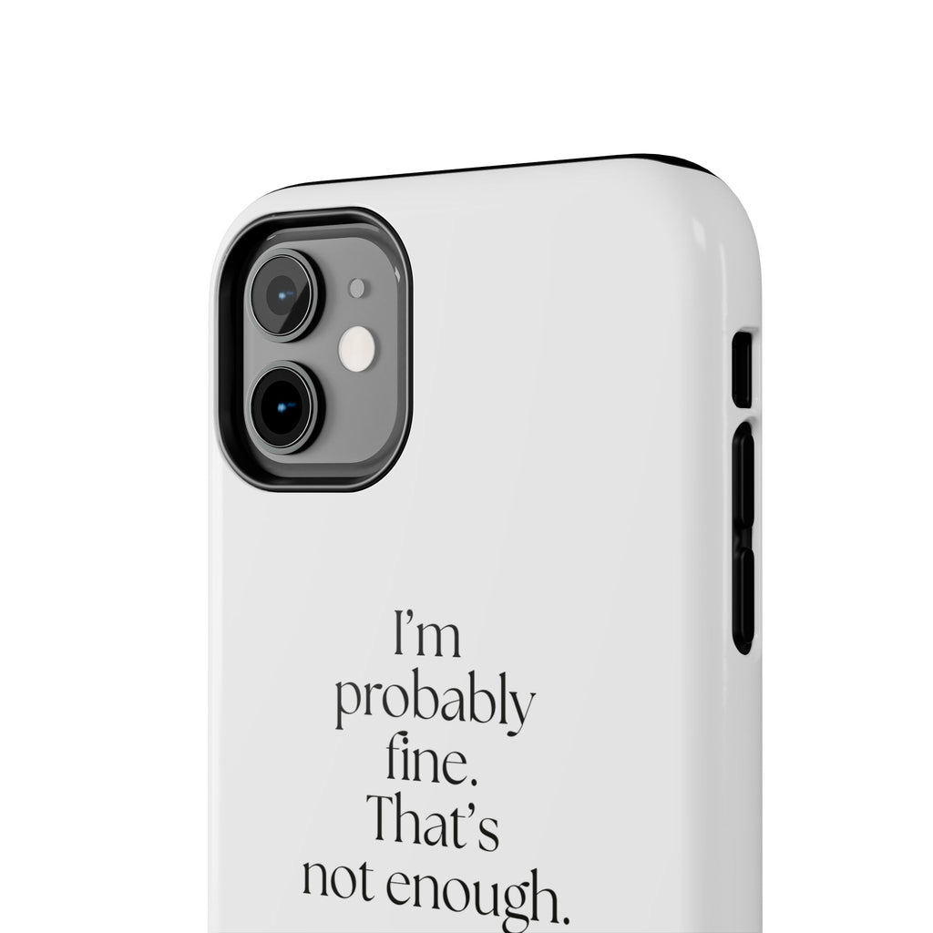 I’m probably fine. That’s not enough - Tough Phone Case - For Overthinkers