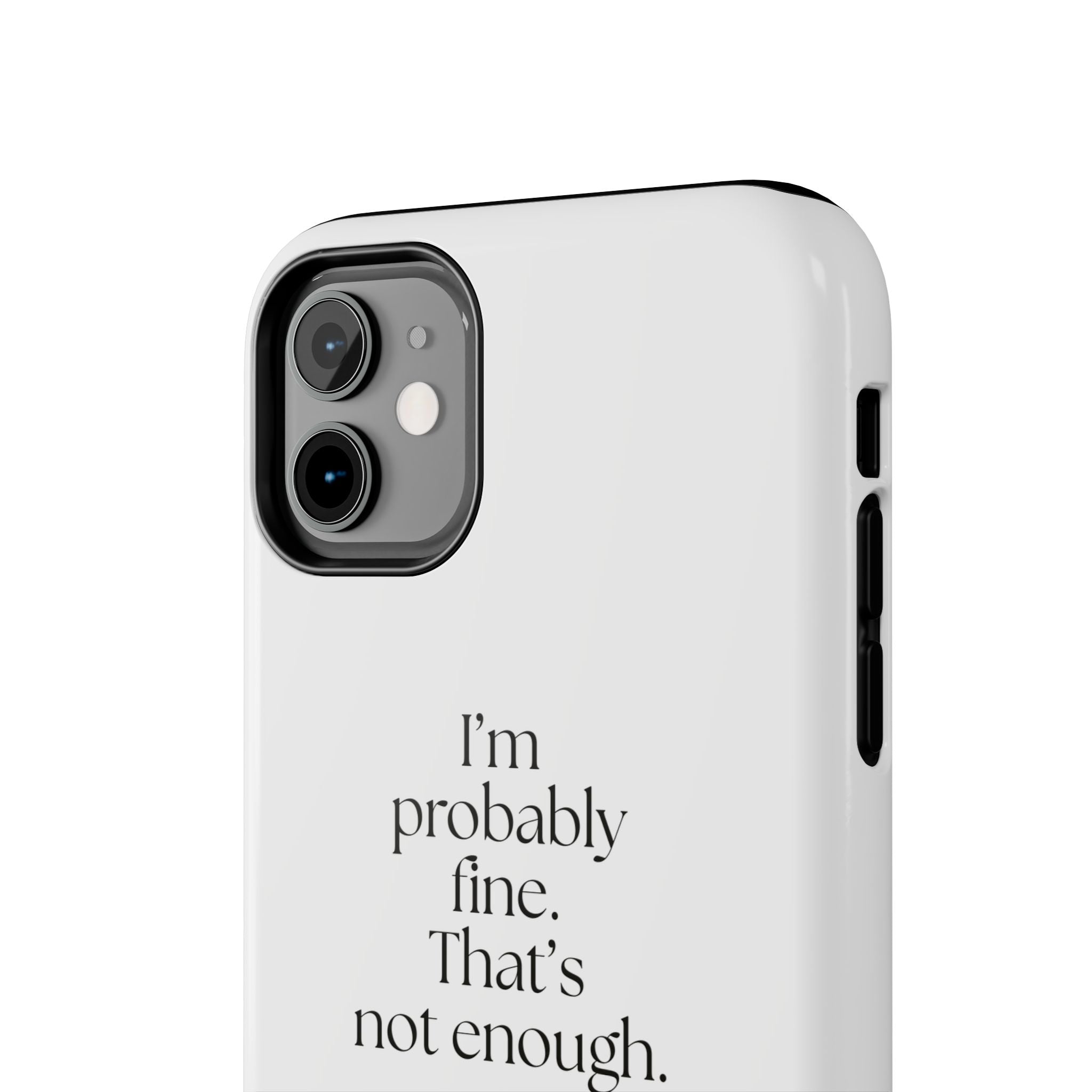 I’m probably fine. That’s not enough - Tough Phone Case - For Overthinkers
