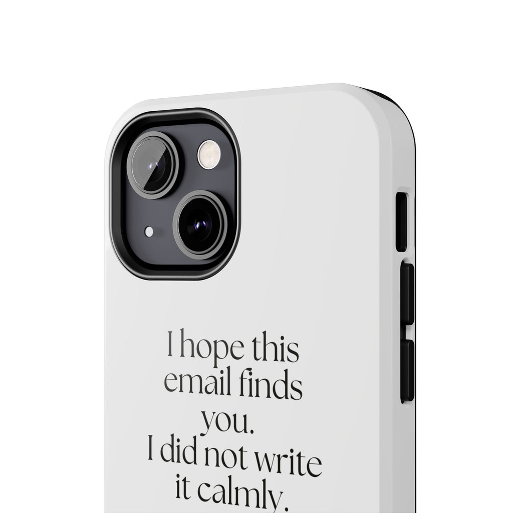 I hope this email finds you. I did not write it calmly - Tough Phone Case - Dry Humor