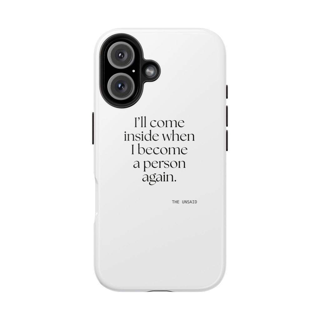 I’ll come inside when I become a person again - Tough Phone Case - For Quiet Minds