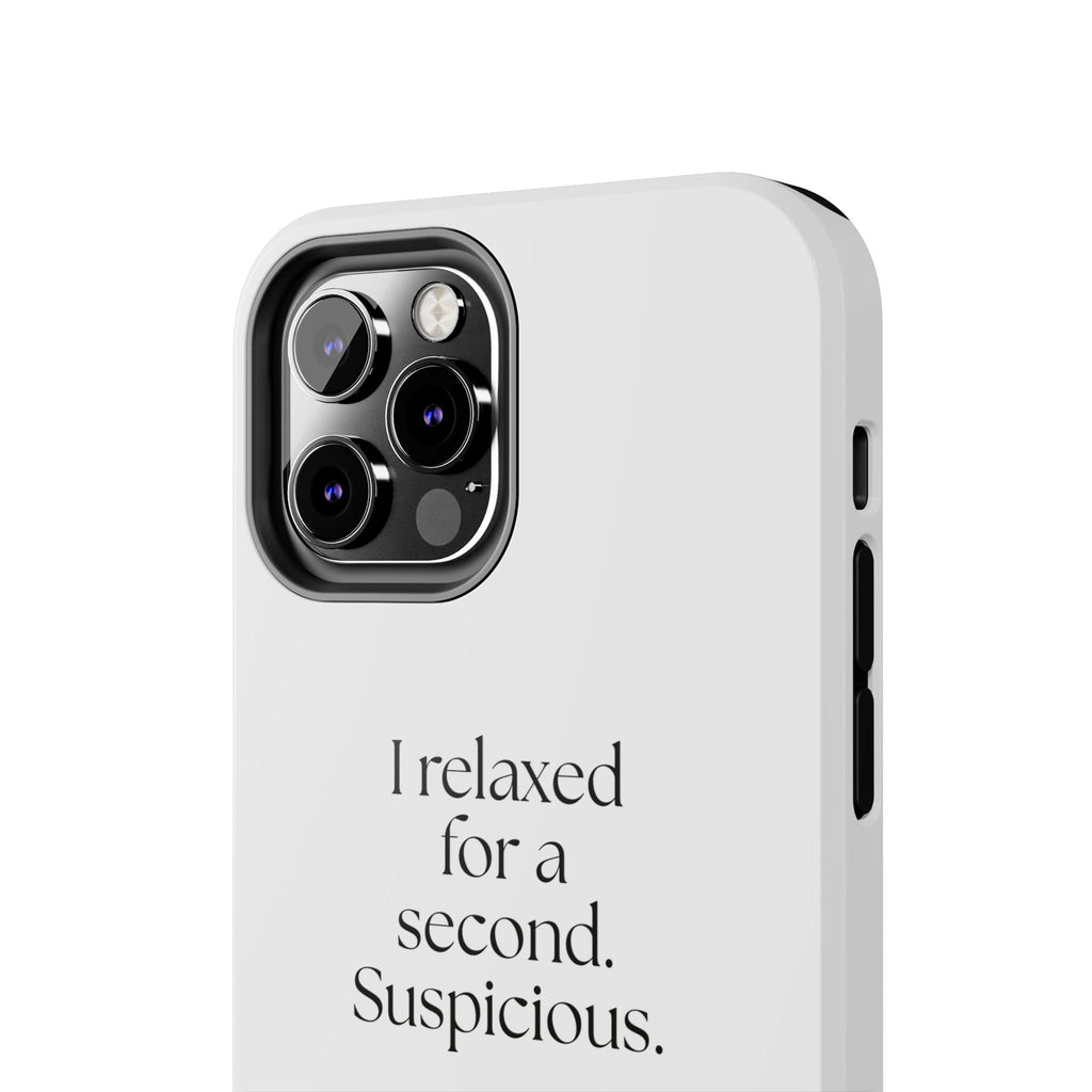 I relaxed for a second. Suspicious - Tough Phone Case - For Quiet Minds