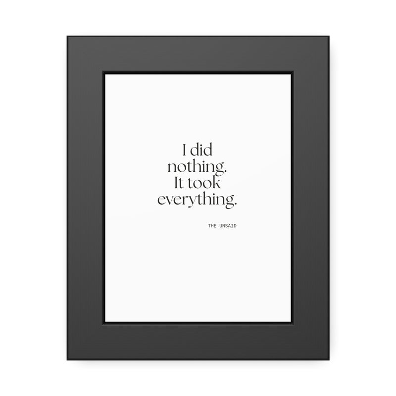 Framed Print — I did nothing. It took everything.