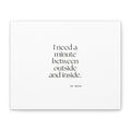 I need a minute between outside and inside - Canvas Print - For Quiet Minds