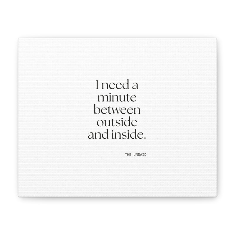 Canvas Print — I need a minute between outside and inside.