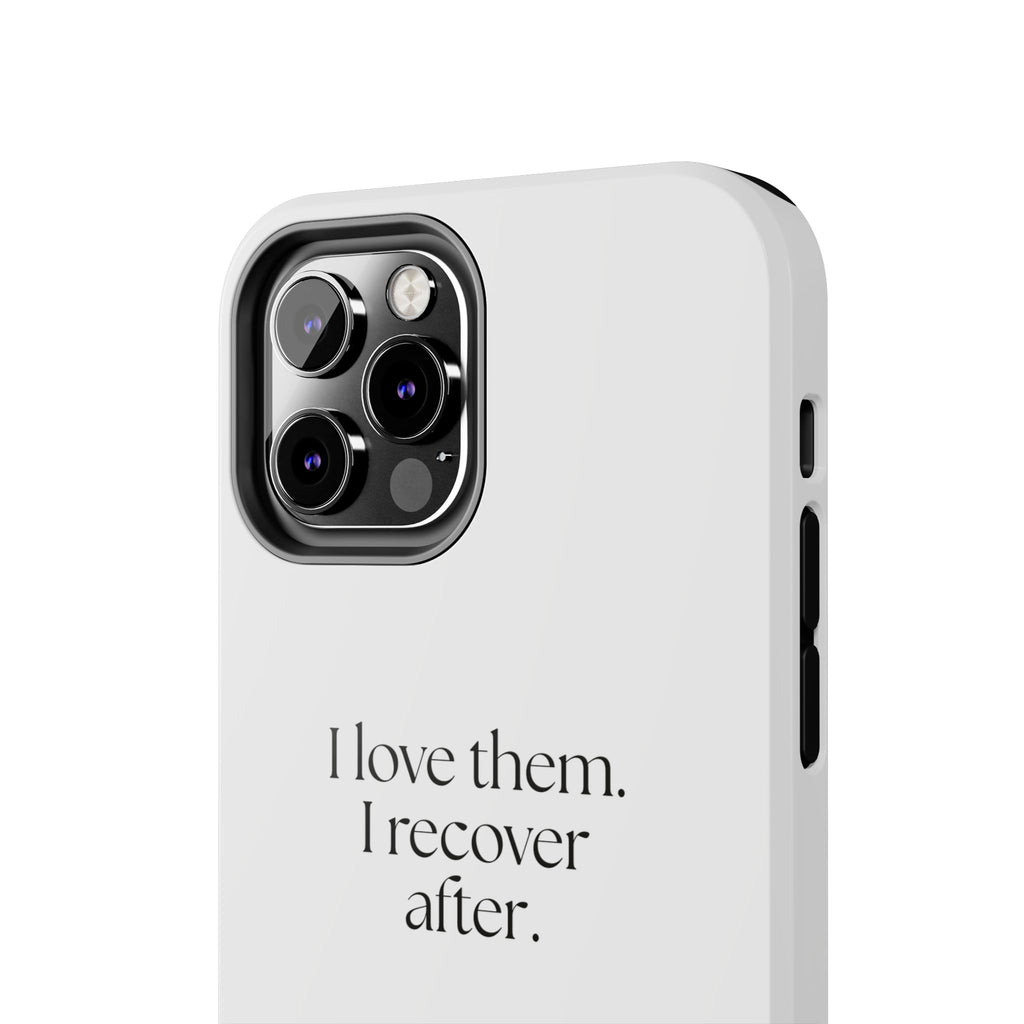 I love them. I recover after - Tough Phone Case - For Someone Who Stays