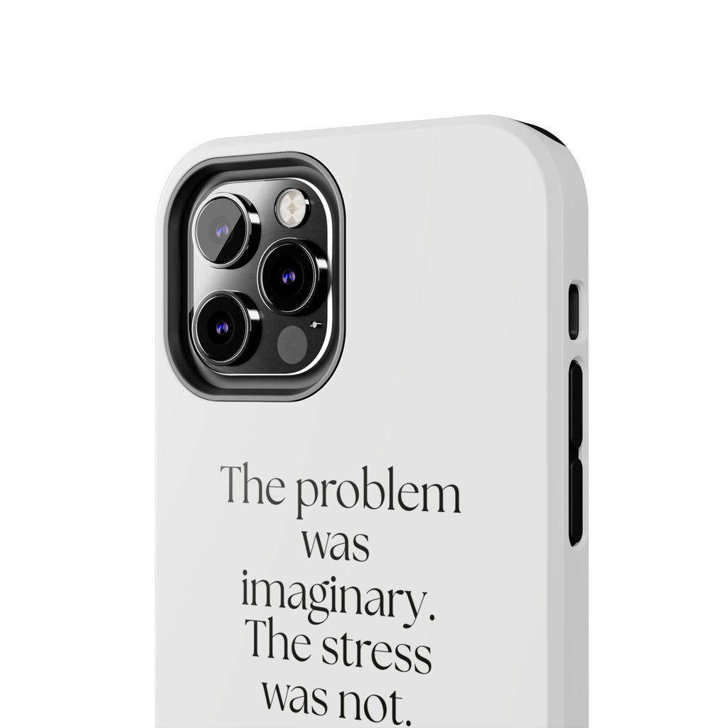 The problem was imaginary. The stress was not - Tough Phone Case - For Overthinkers