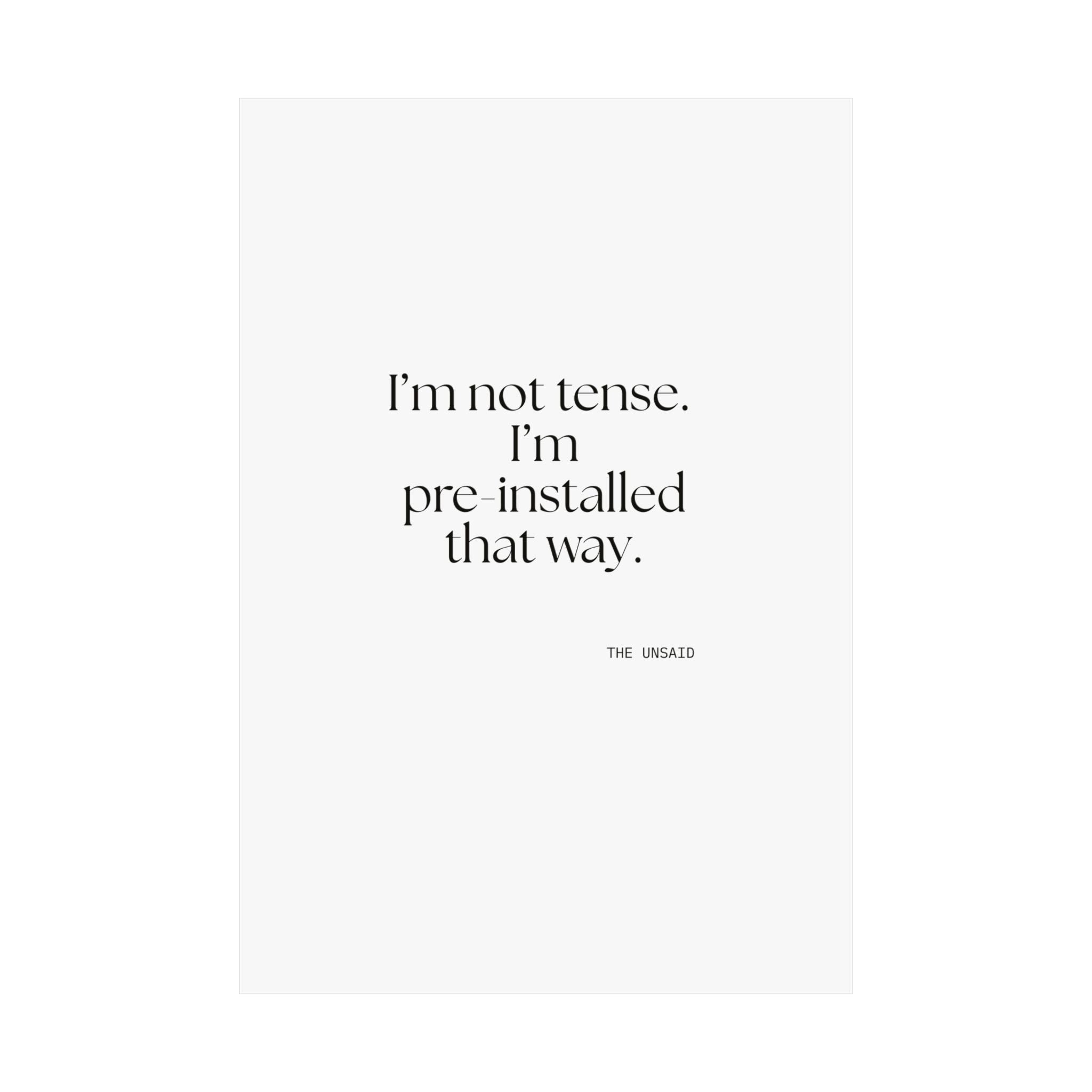 I’m not tense. I’m pre-installed that way - Poster - For Quiet Minds