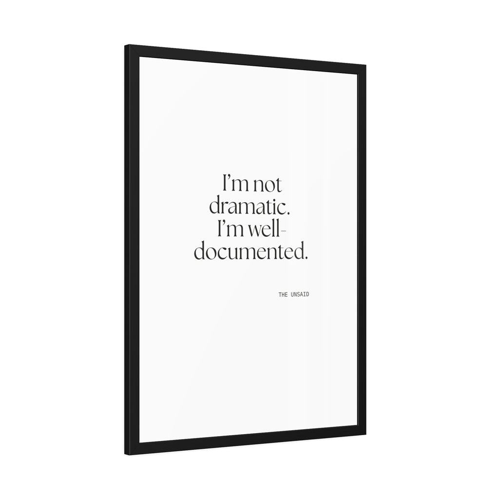 I’m not dramatic. I’m well-documented - Framed Print - Dry Humor