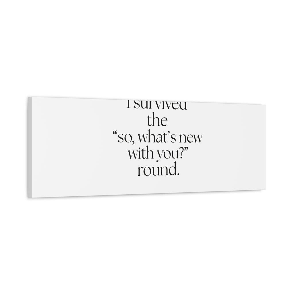 I survived the “so, what’s new with you?” round - Canvas Print - For Someone Who Stays