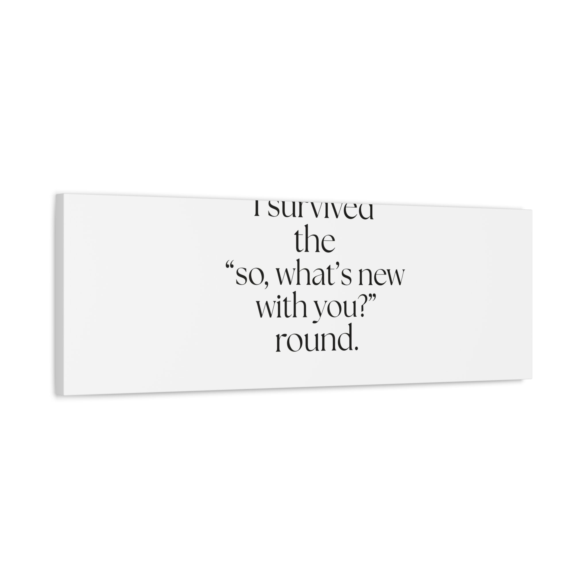 I survived the “so, what’s new with you?” round - Canvas Print - For Someone Who Stays