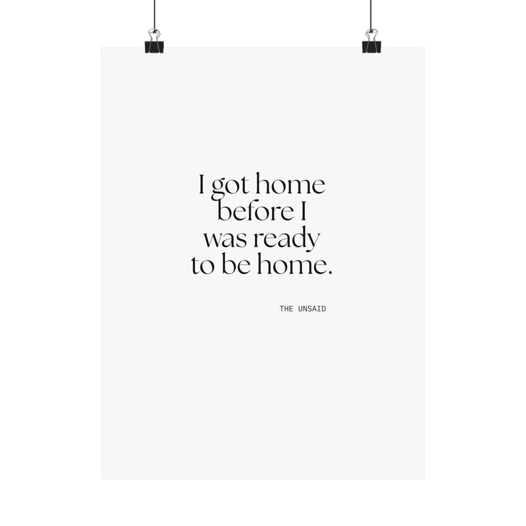 I got home before I was ready to be home - Poster - For Quiet Minds