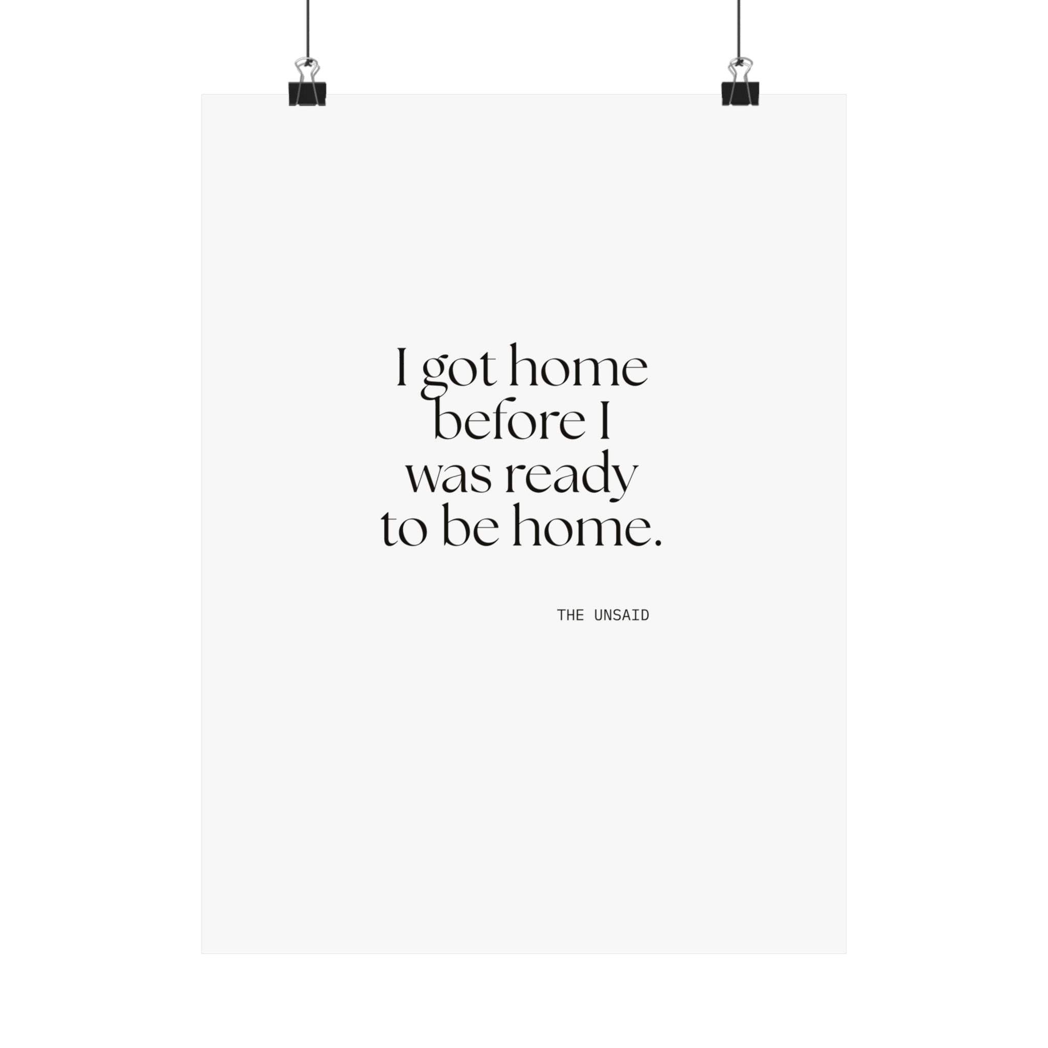 I got home before I was ready to be home - Poster - For Quiet Minds