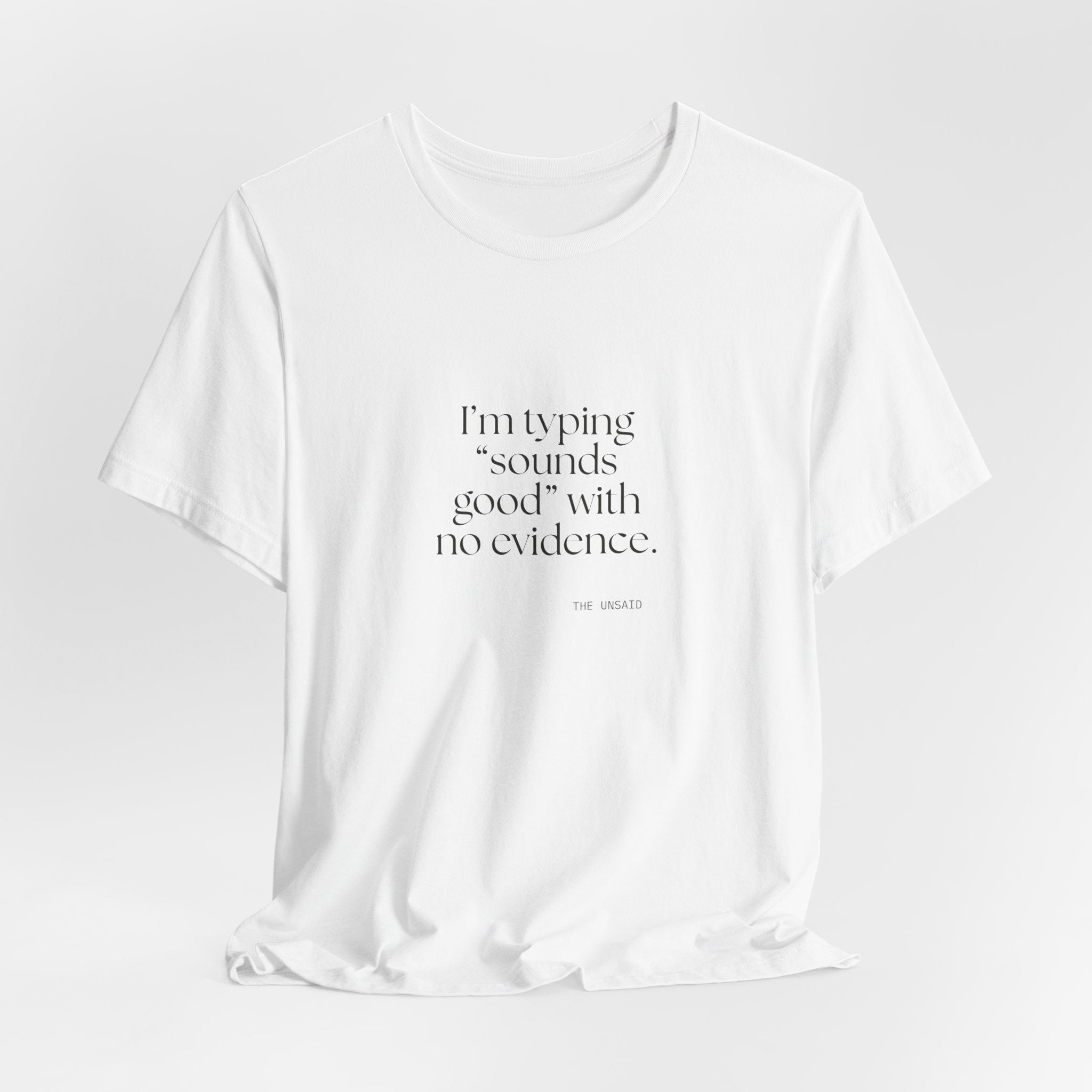 I’m typing “sounds good” with no evidence - Shirt - For Tired Days