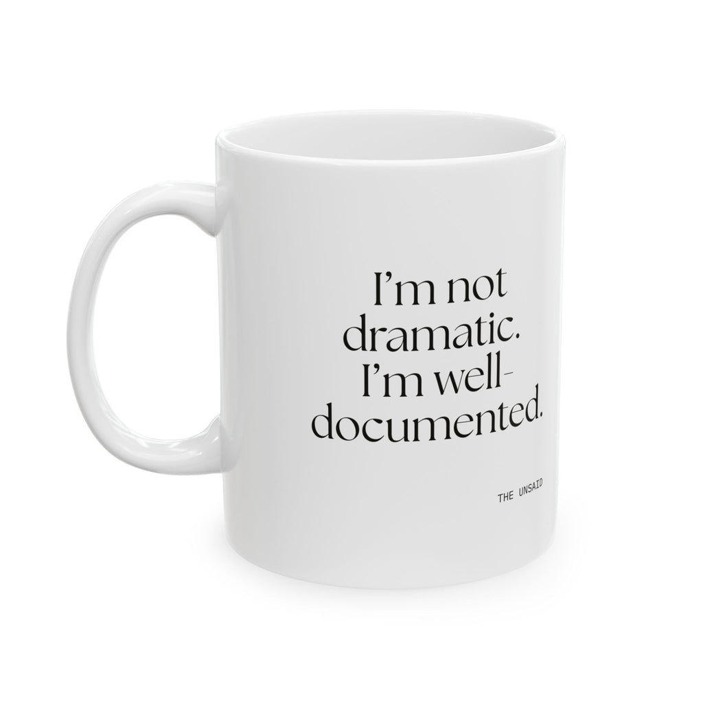 I’m not dramatic. I’m well-documented - Coffee Mug - Dry Humor