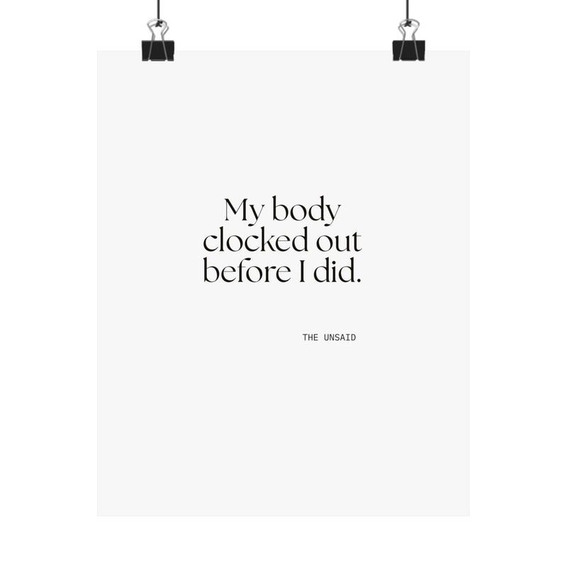 Poster — My body clocked out before I did.