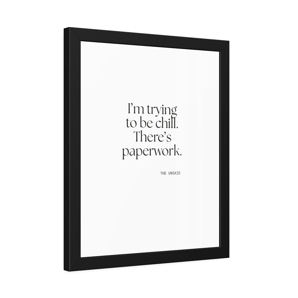 I’m trying to be chill. There’s paperwork - Framed Print - Dry Humor