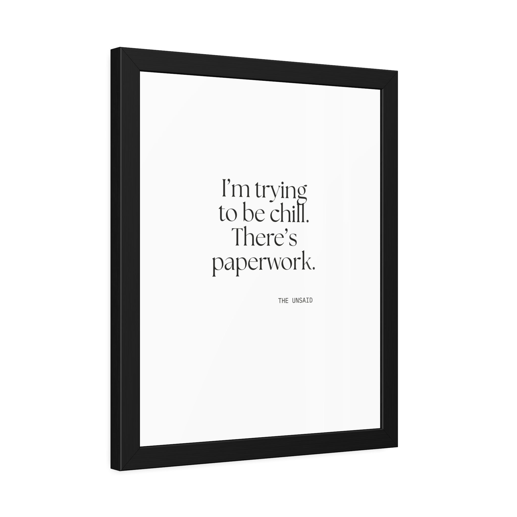 I’m trying to be chill. There’s paperwork - Framed Print - Dry Humor
